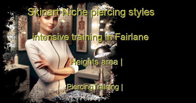 Skinart Niche piercing styles intensive training in Fairlane Heights area | PiercingTraining | PiercingClasses | SkinartTraining-United States